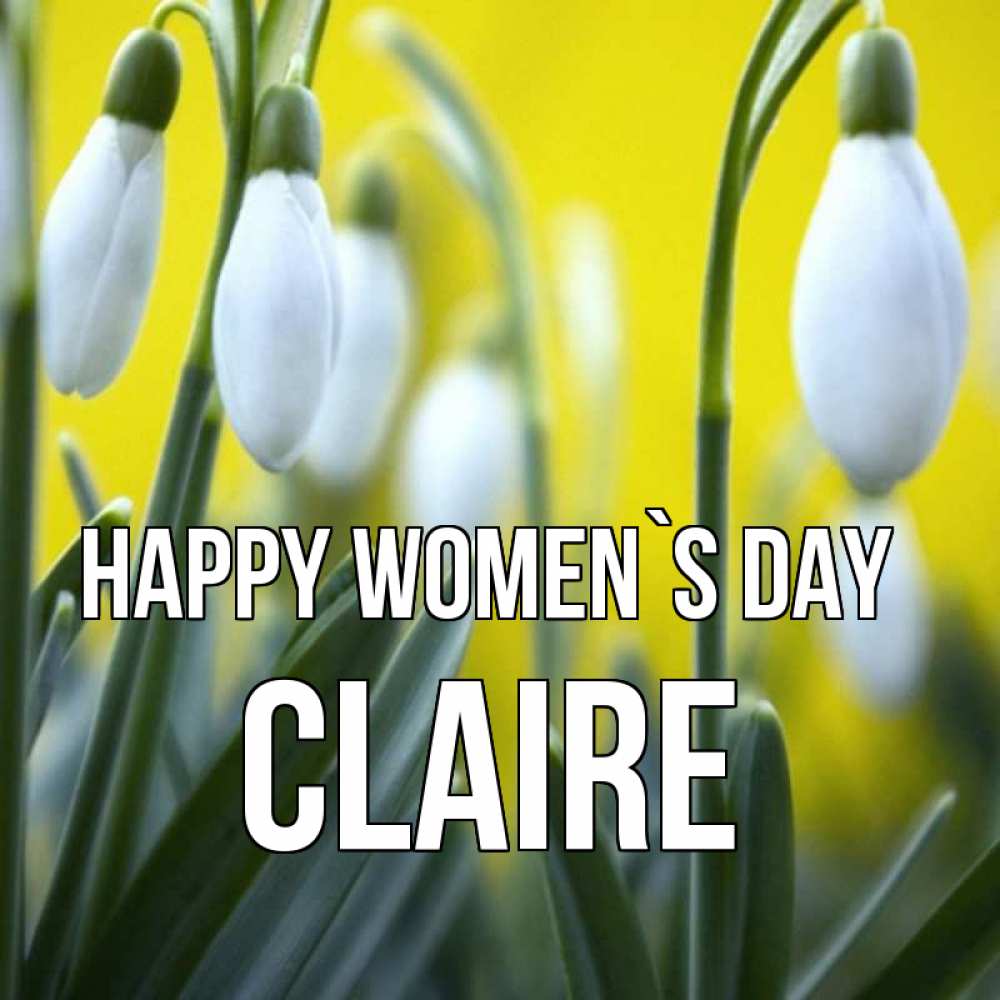 Greetings card с именем, Claire happy women`s day весенние цветы Greetings with text for free download 